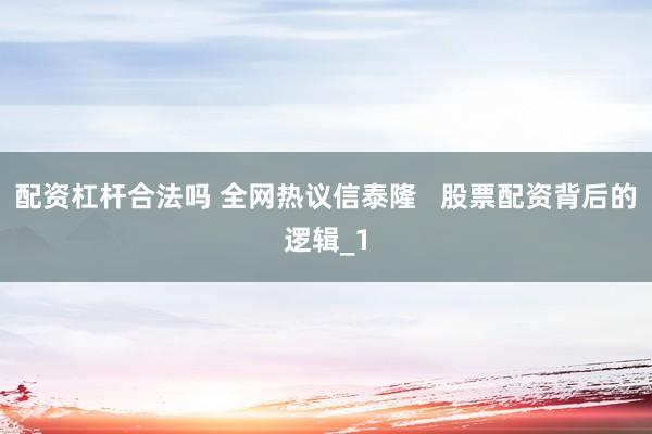 配资杠杆合法吗 全网热议信泰隆   股票配资背后的逻辑_1
